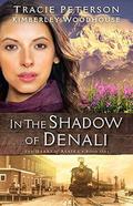 In the Shadow of Denali by Tracie Peterson, Kimberley Woodhouse
