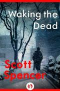 Waking the Dead by Scott Spencer