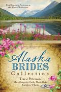 The Alaska Brides Collection: Five Romances Persevere in the Alaska Wilderness (Barbour Bride Collections) by Cathy Marie Hake