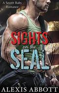 Sights on the SEAL: A Secret Baby Romance by Alexis Abbott