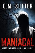 Maniacal (Detective Jade Monroe #1) by C.M. Sutter