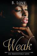 Weak: An Irresistible Love by B. Love