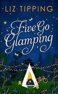 Five Go Glamping: An adventure in the countryside for grown ups by Liz Tipping