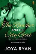 The Rancher and The City Girl (Tempting the Rancher #1) by Joya Ryan