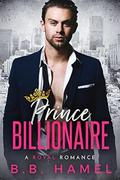 Prince Billionaire: A Royal Romance by B. B. Hamel