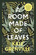 A Room Made of Leaves by Kate Grenville