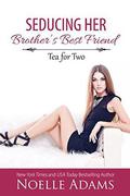 Seducing Her Brother's Best Friend (Tea for Two #3) by Noelle Adams