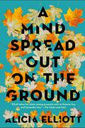 A Mind Spread Out on the Ground by Alicia Elliott