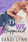 Then We Happened by Sandi Lynn