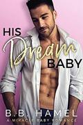His Dream Baby: A Miracle Baby Romance by B. B. Hamel