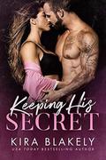Keeping His Secret: A Secret Baby Romance by Kira Blakely