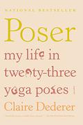 Poser: My Life in Twenty-three Yoga Poses by Claire Dederer
