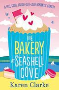 The Bakery at Seashell Cove: A feel good, laugh out loud romantic comedy by Karen Clarke