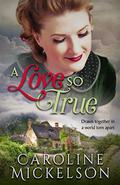 A Love so True: A World War II Sweet Historical Romance by Caroline Mickelson