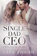 Single Dad CEO: A Billionaire Boss Romance by Lara Swann