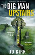 The Big Man Upstairs (DCI Logan Crime Thrillers #7) by J.D. Kirk