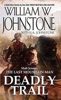 Matt Jensen, The Last Mountain Man: Deadly Trail by William W. Johnstone, J.A. Johnstone