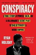 Conspiracy: Peter Thiel, Hulk Hogan, Gawker, and the Anatomy of Intrigue by Ryan Holiday