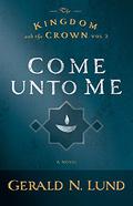 Come Unto Me by Gerald N. Lund