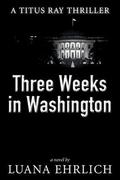 Three Weeks in Washington by Luana Ehrlich