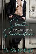 Unexpected Mission: Sweet Surrender (Sub Mission #3) by T.S. McKinney