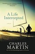 A Life Intercepted: A Novel by Charles Martin
