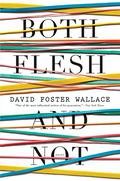 Both Flesh and Not: Essays by David Foster Wallace