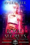 Royal Secrets (Savage Magic Academy #5) by Avery Free