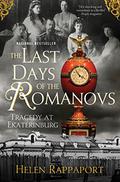 The Last Days of the Romanovs: Tragedy at Ekaterinburg (The Romanov Sisters #1) by Helen Rappaport