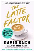 The Latte Factor: Why You Don't Have to Be Rich to Live Rich by John David Mann