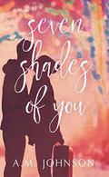 Seven Shades of You by A.M. Johnson