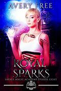 Royal Sparks (Savage Magic Academy #8) by Avery Free