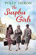 The Surplus Girls: An enthralling saga of love and bravery, perfect for fans of Lyn Andrews and Lily Baxter by Polly Heron