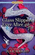 Glass Slippers, Ever After, and Me  (Proper Romance) by Julie Wright