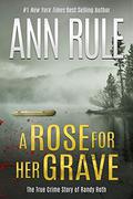A Rose For Her Grave: And Other True Cases by Ann Rule