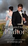 Fitzwilliam Darcy, Traitor by Jennifer Joy