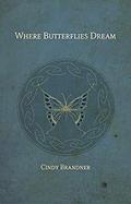 Where Butterflies Dream by Cindy Brandner
