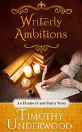 Writerly Ambitions: An Elizabeth and Darcy Story by Timothy Underwood