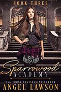 Sparrowood Academy: Book 3 by Angel Lawson