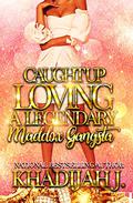 Caught Up Loving a Legendary Maddox Gangsta by Khadijah J.