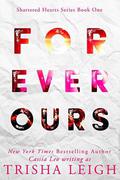 Forever Ours: A Young Adult Coming of Age Romance (Shattered Hearts #1) by Trisha Leigh