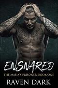 Ensnared: The Mafia's Prisoner (Book One) (A Dark Mafia Romance) (The Mafia's Prisoner #1) by Raven Dark