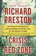 Crisis in the Red Zone: The Story of the Deadliest Ebola Outbreak in History, and of the Outbreaks to Come by Richard Preston