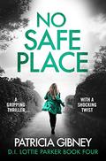 No Safe Place (D.I. Lottie Parker #4) by Patricia Gibney