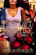 My Hood King Gave Me A Love Like No Other by Miss Jenesequa