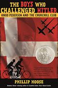 The Boys Who Challenged Hitler: Knud Pedersen and the Churchill Club by Phillip Hoose