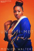 Until I Met You by Monica Walters