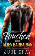 Touched by the Alien Barbarian (Warrior Clans of Maekon #3) by Jude Gray