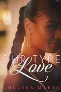 Our Type of Love by Chelsea Maria