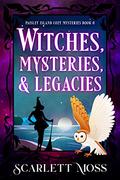 Witches, Mysteries, & Legacies: A Paranormal Witch Cozy Mystery by Scarlett Moss